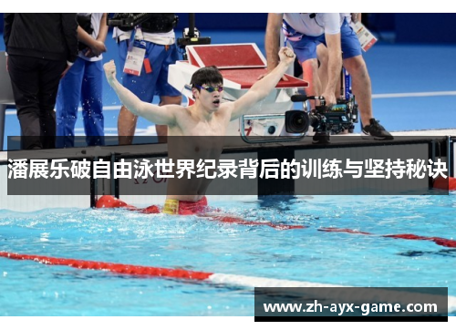 潘展乐破自由泳世界纪录背后的训练与坚持秘诀 潘展乐破自由泳世界纪录背后的训练与坚持秘诀