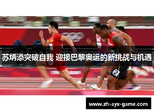 苏炳添突破自我 迎接巴黎奥运的新挑战与机遇 苏炳添突破自我 迎接巴黎奥运的新挑战与机遇