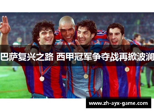 巴萨复兴之路 西甲冠军争夺战再掀波澜