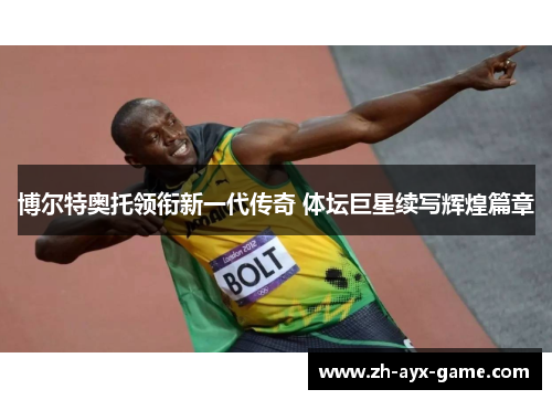 博尔特奥托领衔新一代传奇 体坛巨星续写辉煌篇章 博尔特奥托领衔新一代传奇 体坛巨星续写辉煌篇章